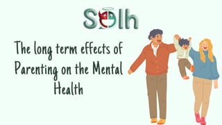 The long term effects of
Parenting on the Mental
Health
 