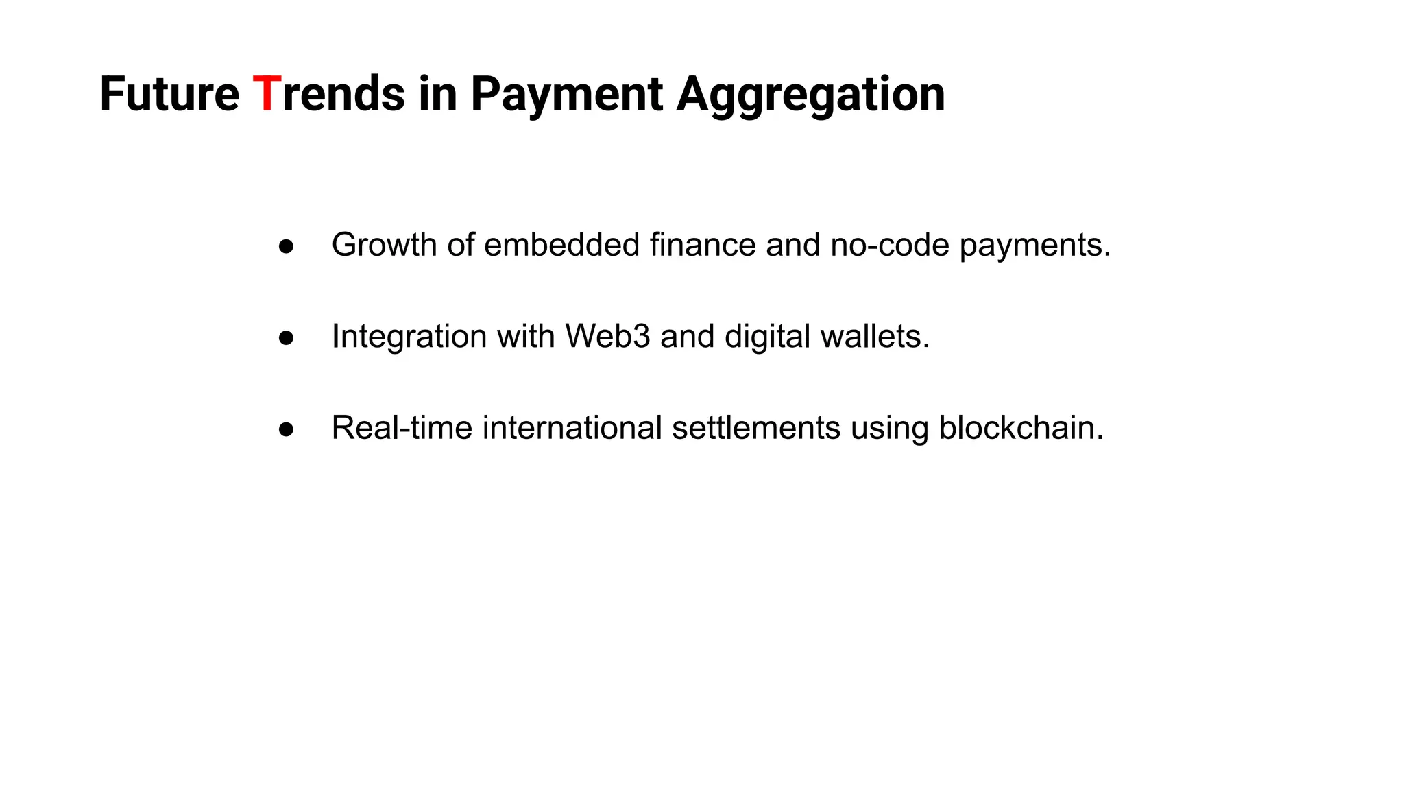 Future Trends in Payment Aggregation
● Growth of embedded finance and no-code payments.
● Integration with Web3 and digital wallets.
● Real-time international settlements using blockchain.
 