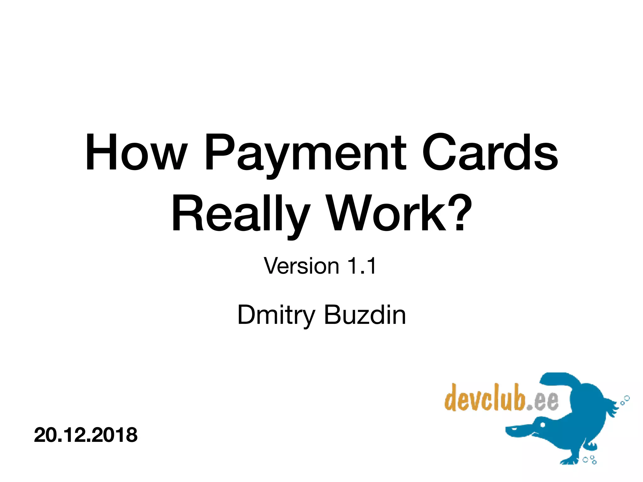 Version 1.1
How Payment Cards
Really Work?
Dmitry Buzdin
20.12.2018
 