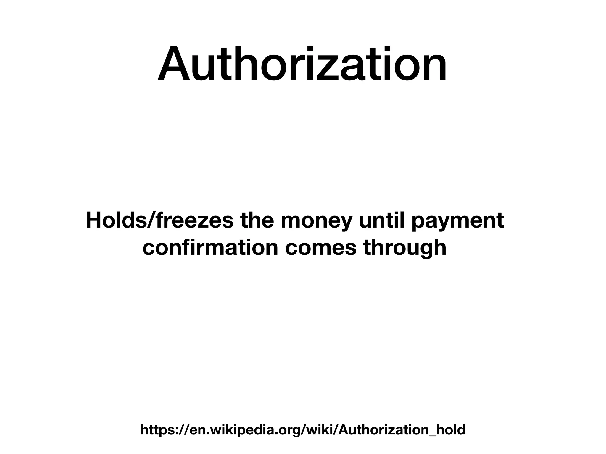 Authorization
https://en.wikipedia.org/wiki/Authorization_hold
Holds/freezes the money until payment
conﬁrmation comes through
 