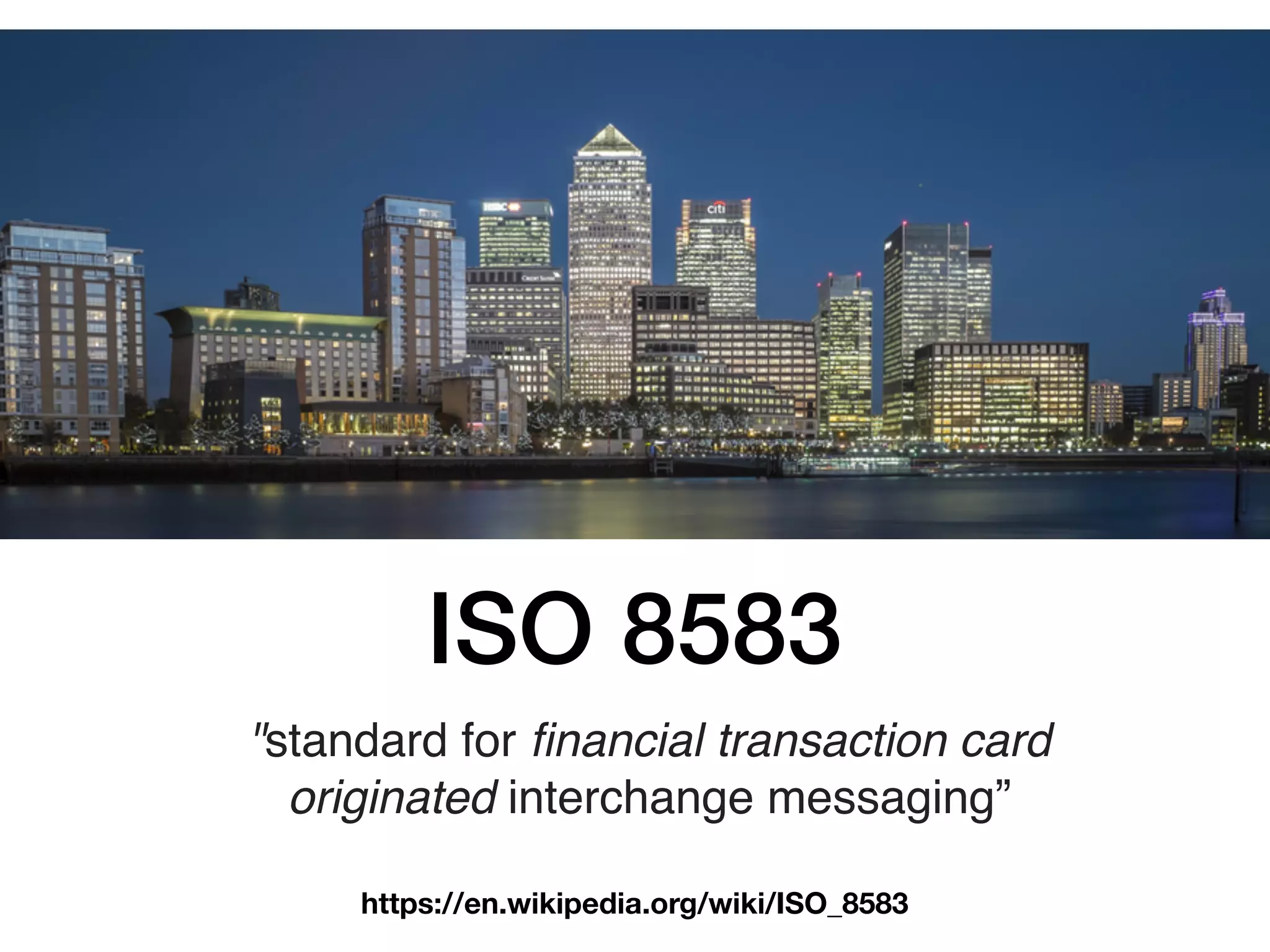 ISO 8583
https://en.wikipedia.org/wiki/ISO_8583
"standard for ﬁnancial transaction card
originated interchange messaging”
 