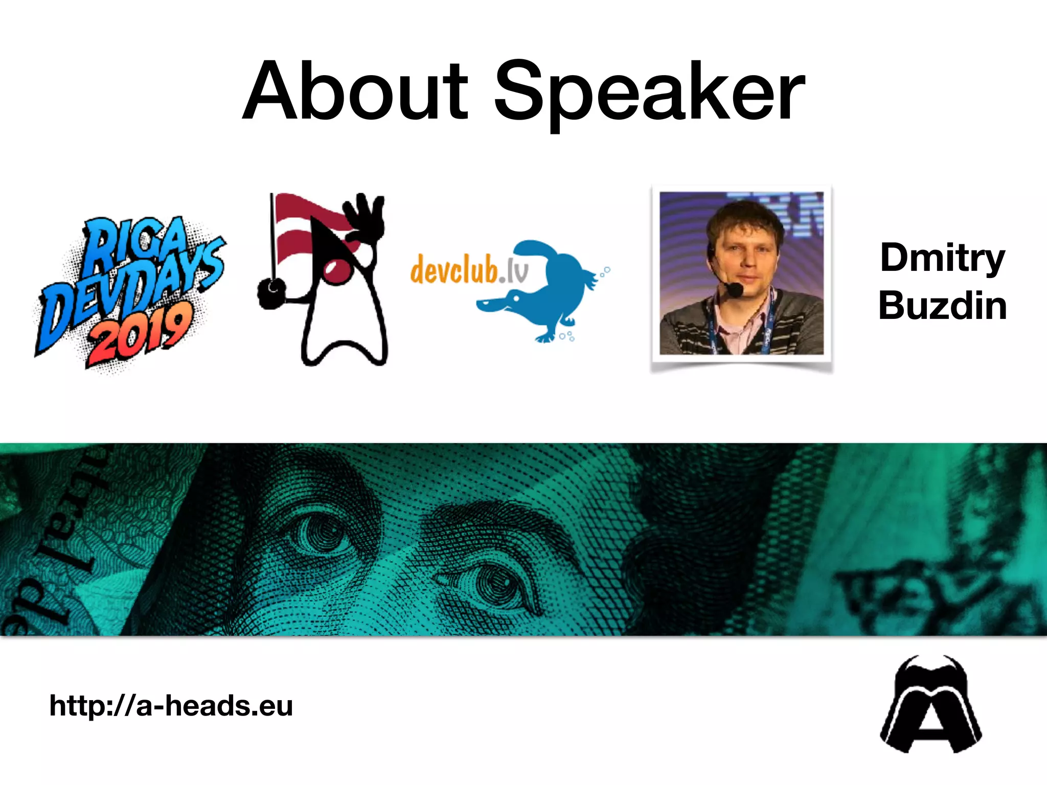About Speaker
http://a-heads.eu
Dmitry
Buzdin
 