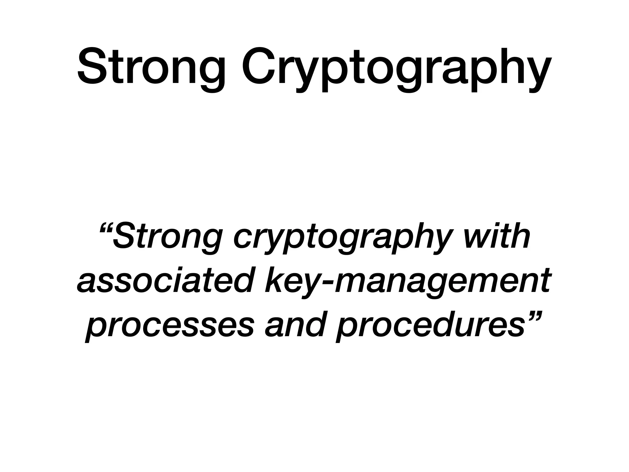 Strong Cryptography
“Strong cryptography with
associated key-management
processes and procedures”
 
