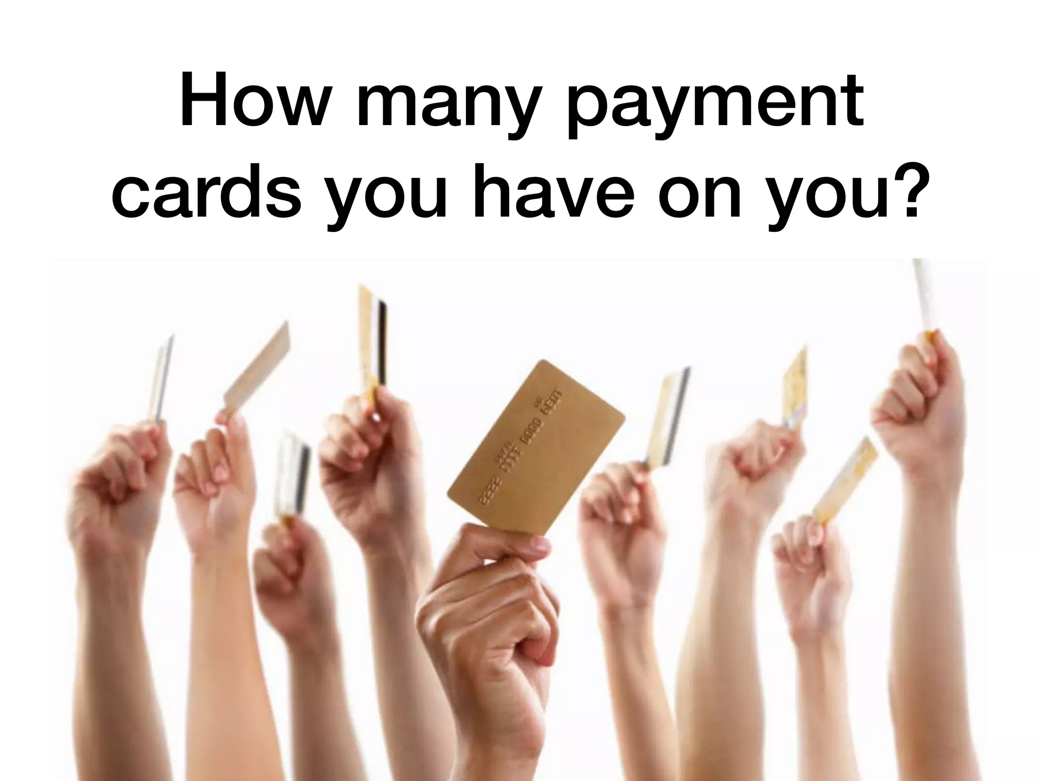 How many payment
cards you have on you?
 