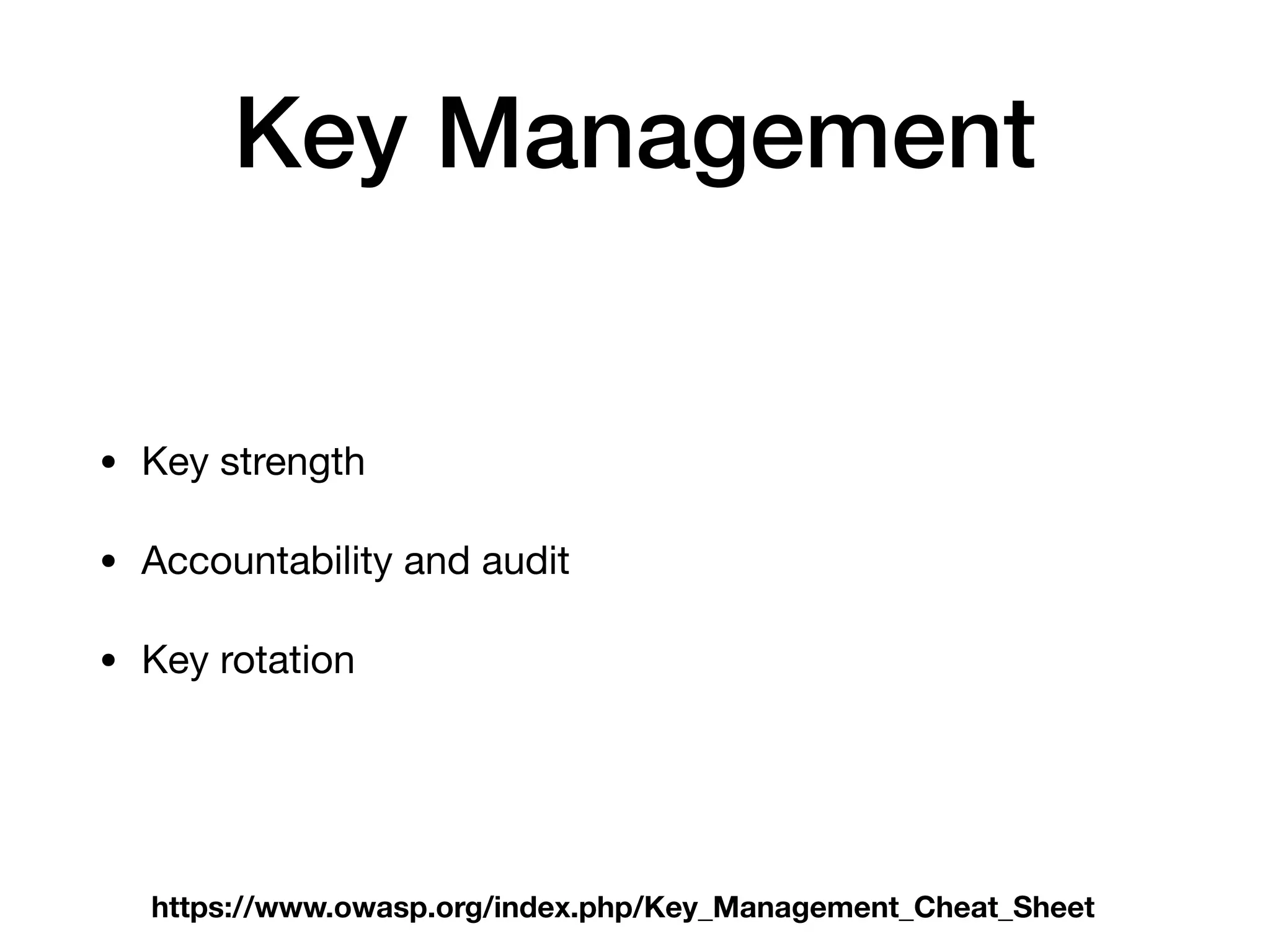 Key Management
• Key strength

• Accountability and audit

• Key rotation
https://www.owasp.org/index.php/Key_Management_Cheat_Sheet
 
