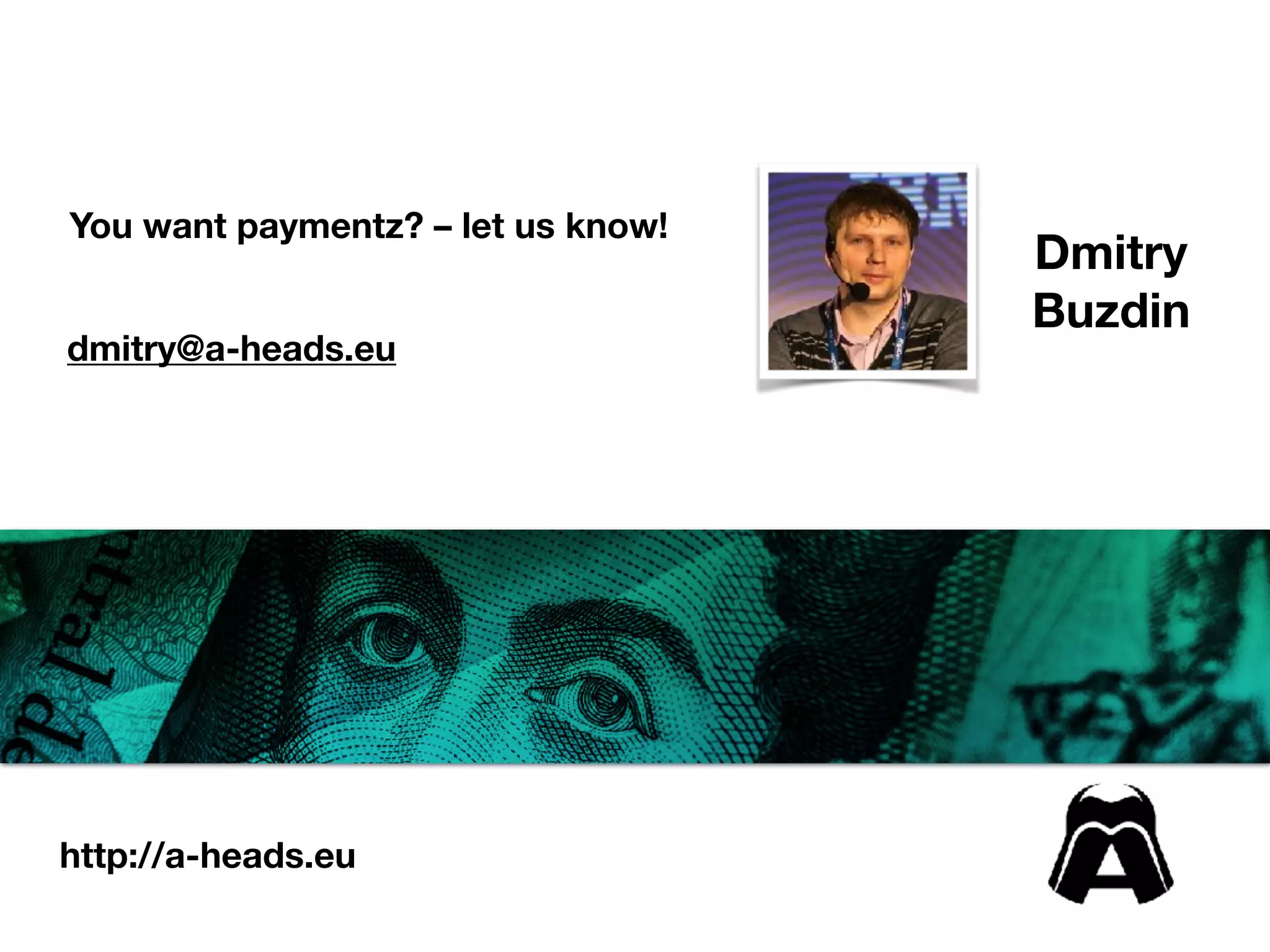 http://a-heads.eu
Dmitry
Buzdin
You want paymentz? – let us know!
dmitry@a-heads.eu
 