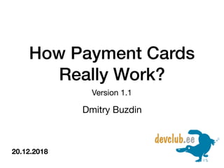 Version 1.1
How Payment Cards
Really Work?
Dmitry Buzdin
20.12.2018
 