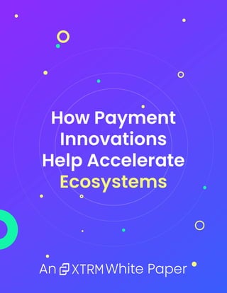 An White Paper
How Payment
Innovations
Help Accelerate
Ecosystems
 