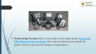  Techno Edge Systems LLC is the leader in providing quality Panasonic
PBX Phone System in Dubai. Our expert technical tea...