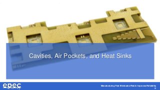 Manufacturing That Eliminates Risk & Improves Reliability
18
Cavities, Air Pockets, and Heat Sinks
 