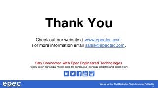 Manufacturing That Eliminates Risk & Improves Reliability
35
Thank You
Check out our website at www.epectec.com.
For more information email sales@epectec.com.
Stay Connected with Epec Engineered Technologies
Follow us on our social media sites for continuous technical updates and information:
 