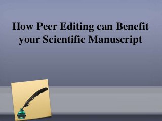 How Peer Editing can Benefit
your Scientific Manuscript
 