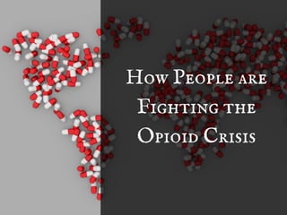 How People are
Fighting the
Opioid Crisis
 