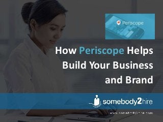 How Periscope Helps
Build Your Business
and Brand
 
