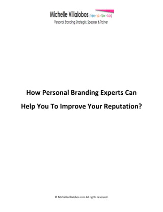 © Michellevillalobos.com All rights reserved. 
How Personal Branding Experts Can Help You To Improve Your Reputation? 
 