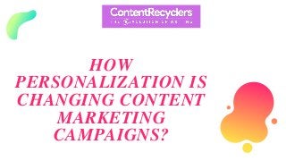 HOW
PERSONALIZATION IS
CHANGING CONTENT
MARKETING
CAMPAIGNS?
 