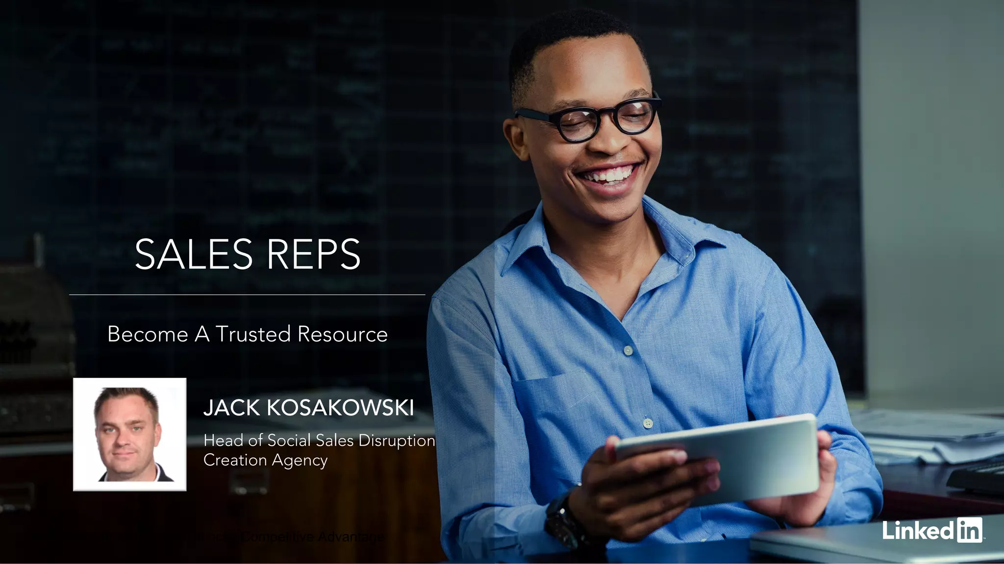 Become A Trusted Resource
SALES REPS
How Personalized Selling Unlocks Competitive Advantage
JACK KOSAKOWSKI
Head of Social Sales Disruption
Creation Agency
 