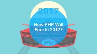 How PHP Will
Fare In 2017?
 
