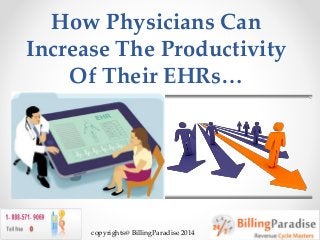How Physicians Can
Increase The Productivity
Of Their EHRs…
copyrights@ BillingParadise 2014
 