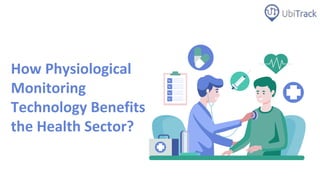 How Physiological
Monitoring
Technology Benefits
the Health Sector?
 