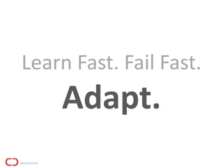 Learn Fast. Fail Fast.
    Adapt.
 