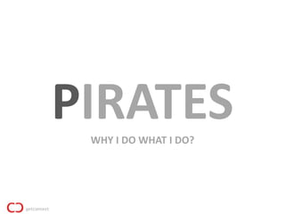PIRATES
 WHY I DO WHAT I DO?
 