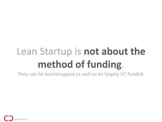 Lean Startup is not about the
    method of funding.
They can be bootstrapped as well as be largely VC funded.
 