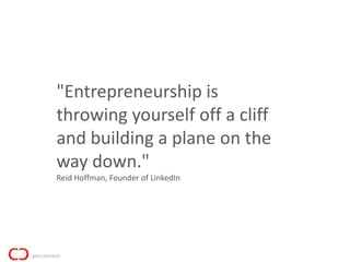 "Entrepreneurship is
throwing yourself off a cliff
and building a plane on the
way down."
Reid Hoffman, Founder of LinkedIn
 