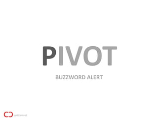 PIVOT
BUZZWORD ALERT
 