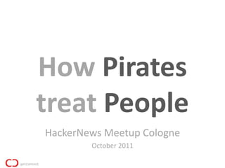 How Pirates
treat People
HackerNews Meetup Cologne
        October 2011
 
