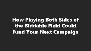 How Playing Both Sides of the Biddable Field Could Fund Your Next Campaign  