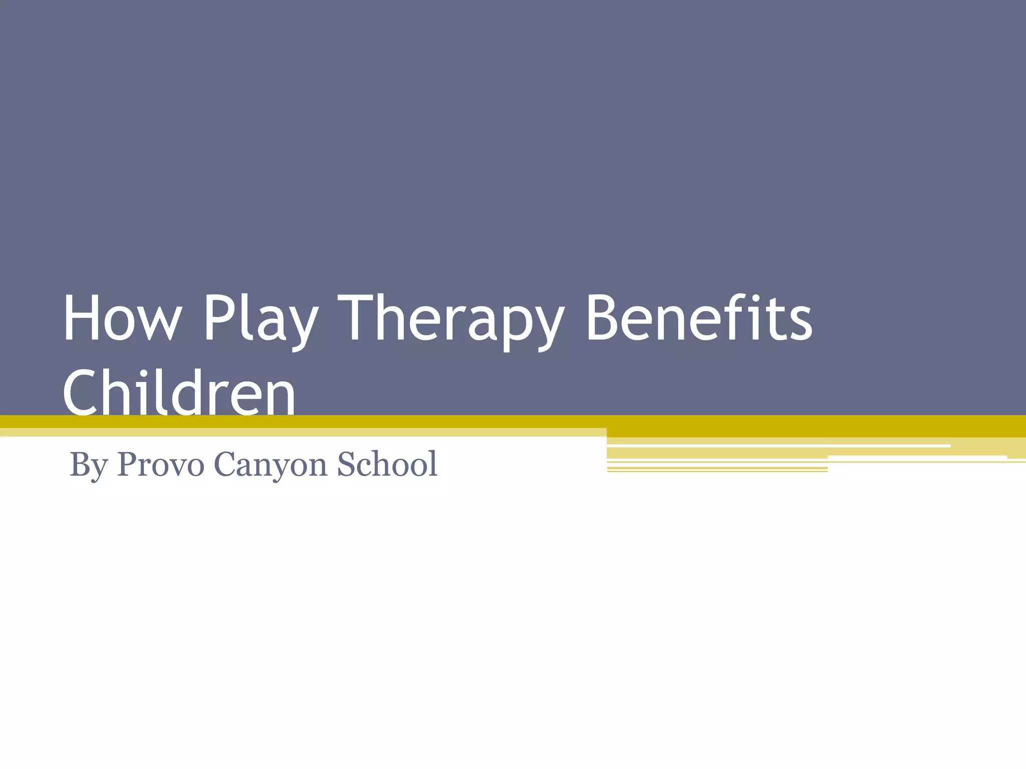 How Play Therapy Benefits Children | PPTX