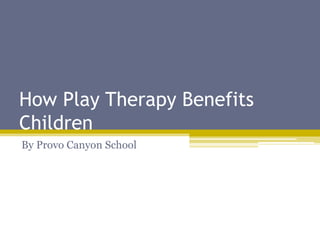 How Play Therapy Benefits
Children
By Provo Canyon School
 