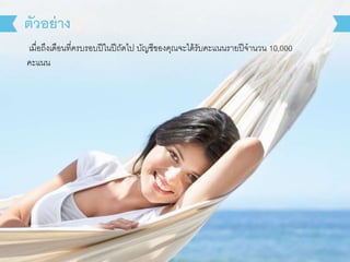 เมื่อถึงเดือนที่ครบรอบปีในปีถัดไป บัญชีของคุณจะได้รับคะแนนรายปีจานวน 10,000
คะแนน
ตัวอย่าง
 