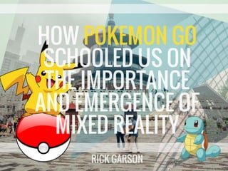 How Pokemon Go Schooled Us On The Importance and Emergence of Mixed Reality | Rick Garson