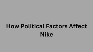 How Political Factors Affect
Nike
 