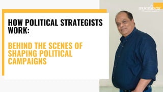 HOW POLITICAL STRATEGISTS
WORK:
BEHIND THE SCENES OF
SHAPING POLITICAL
CAMPAIGNS
 