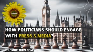 How politicians should engage
with press & media?
its your turn now
 