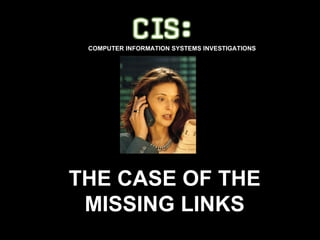 COMPUTER INFORMATION SYSTEMS INVESTIGATIONS THE CASE OF THE MISSING LINKS 