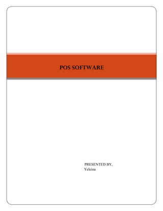 POS SOFTWARE


[Type the document subtitle]




               PRESENTED BY,
               Yeleina
 