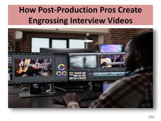 How Post-Production Pros Create
Engrossing Interview Videos
 