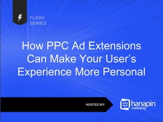 #thinkppc
How PPC Ad Extensions
Can Make Your User’s
Experience More Personal
HOSTED BY:
 
