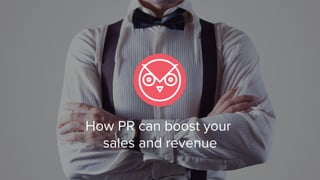 How PR can boost your
sales and revenue
 