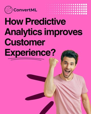 How Predictive
Analytics improves
Customer
Experience?
 