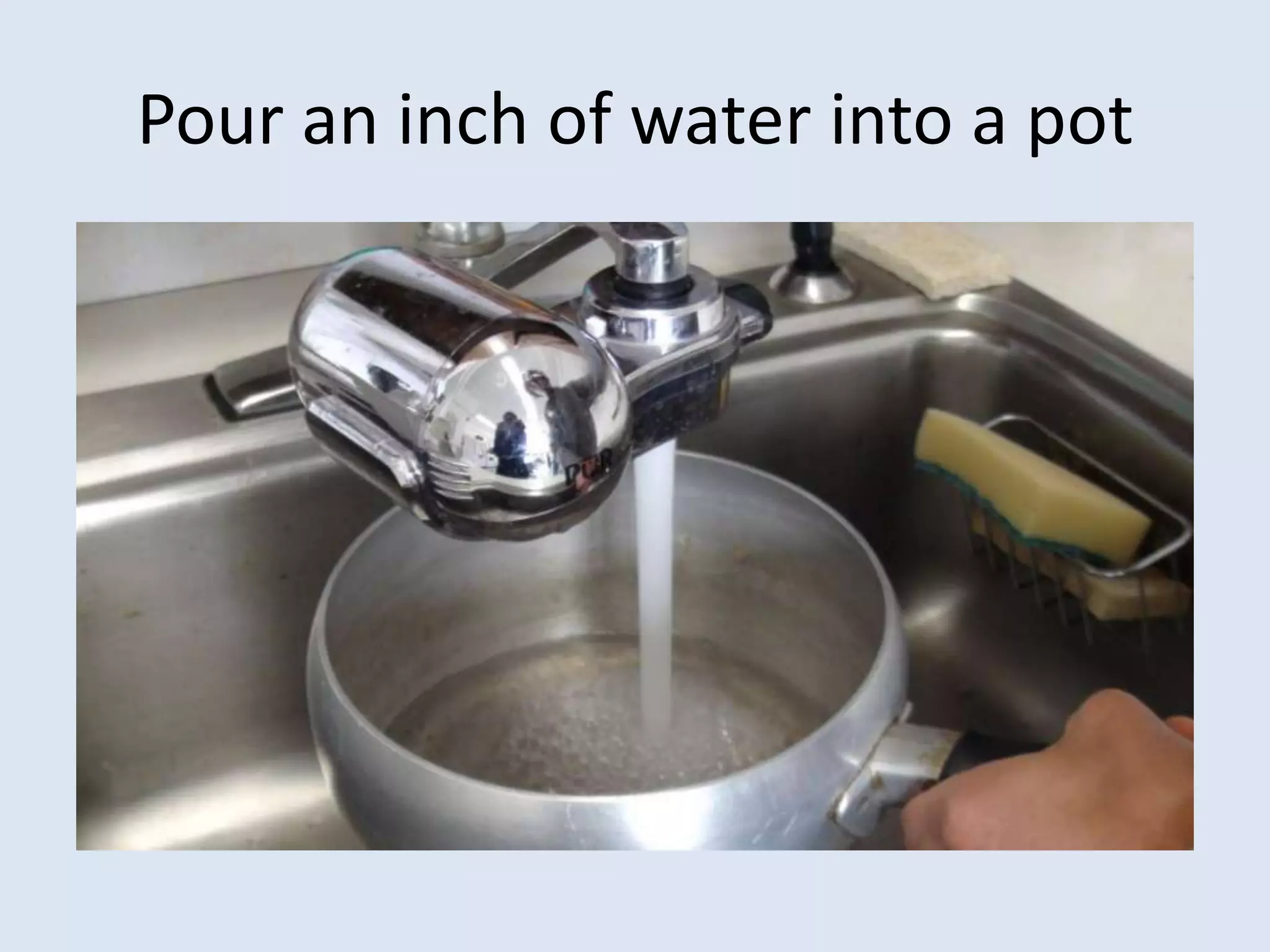 Pour an inch of water into a pot