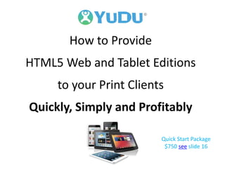 How to Provide
HTML5 Web and Tablet Editions
to your Print Clients
Quickly, Simply and Profitably
 