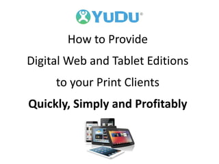 How to Provide
Digital Web and Tablet Editions
to your Print Clients
Quickly, Simply and Profitably
 