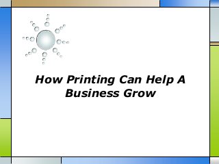 How Printing Can Help A
Business Grow
 