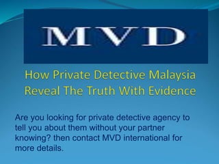 Are you looking for private detective agency to
tell you about them without your partner
knowing? then contact MVD international for
more details.
 
