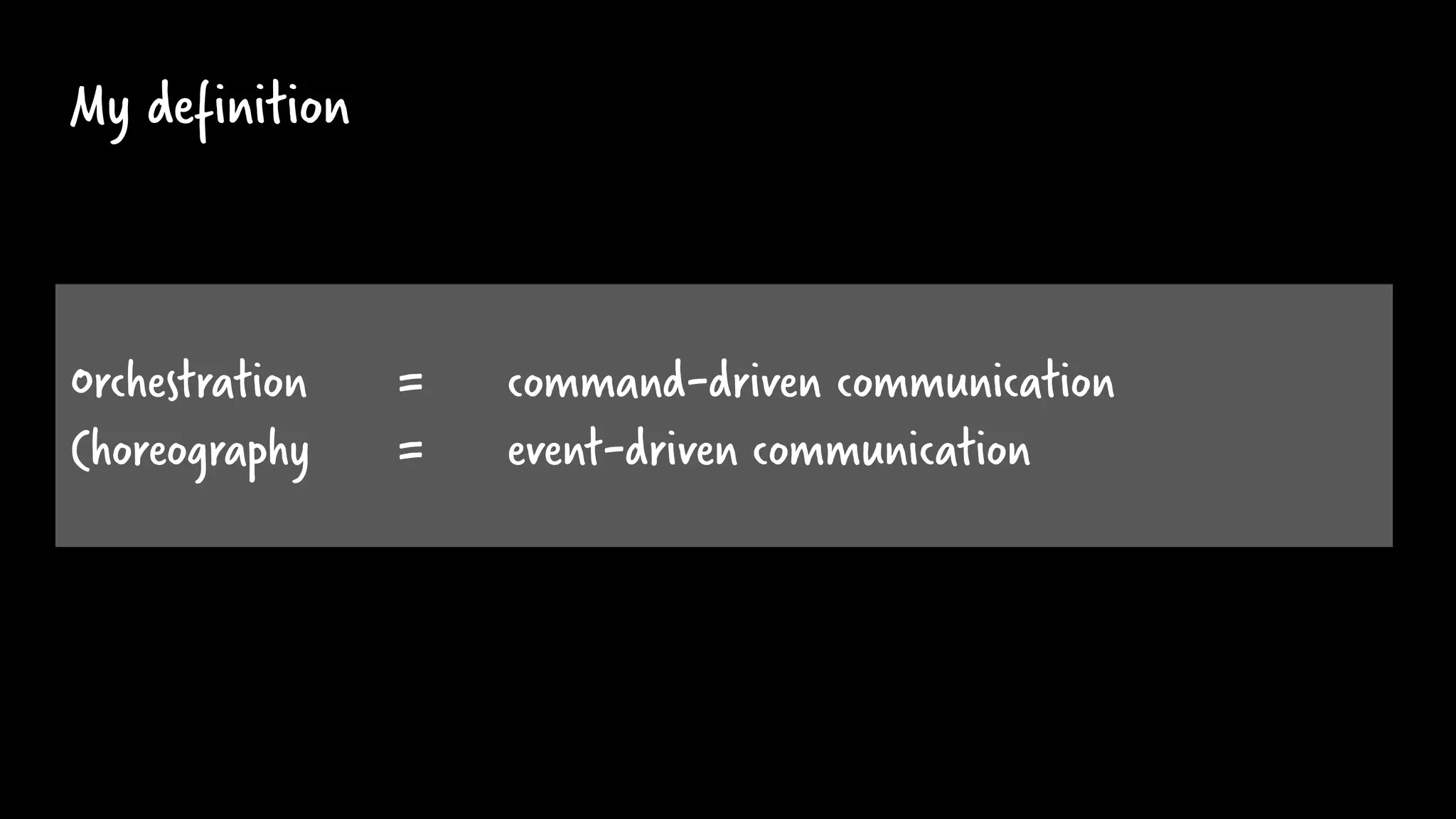 My definition
Orchestration = command-driven communication
Choreography = event-driven communication
 